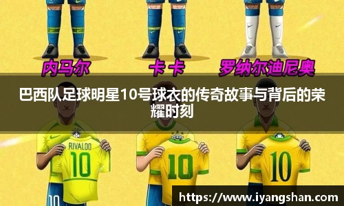 巴西队足球明星10号球衣的传奇故事与背后的荣耀时刻