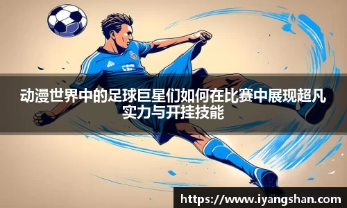 动漫世界中的足球巨星们如何在比赛中展现超凡实力与开挂技能
